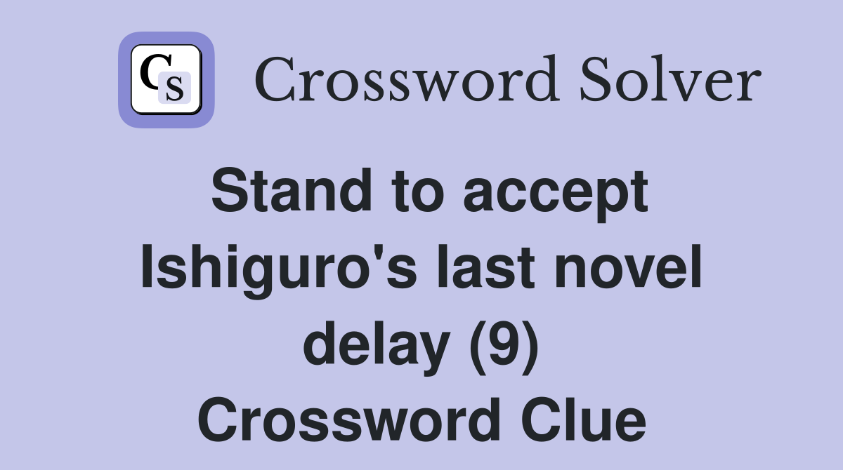Stand to accept Ishiguro's last novel delay (9) Crossword Clue